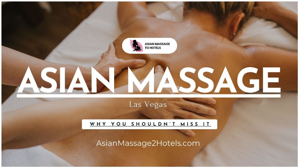Asian Massage Las Vegas - Why You Shouldn’t Miss It